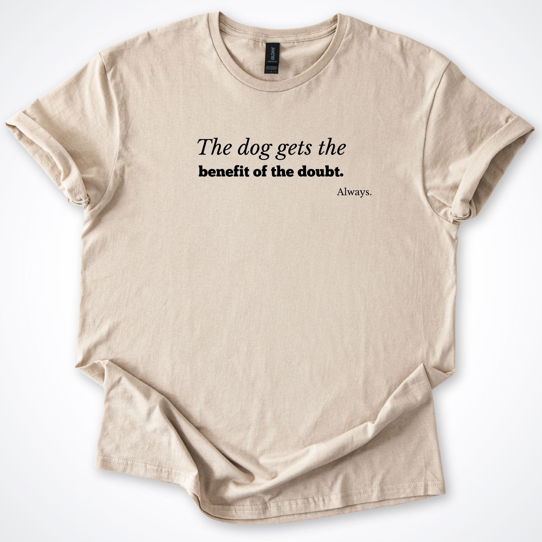 T-Shirt My Dog Gets The Benefit Of The Doubt. Always T-Shirt ReallyintoDogs
