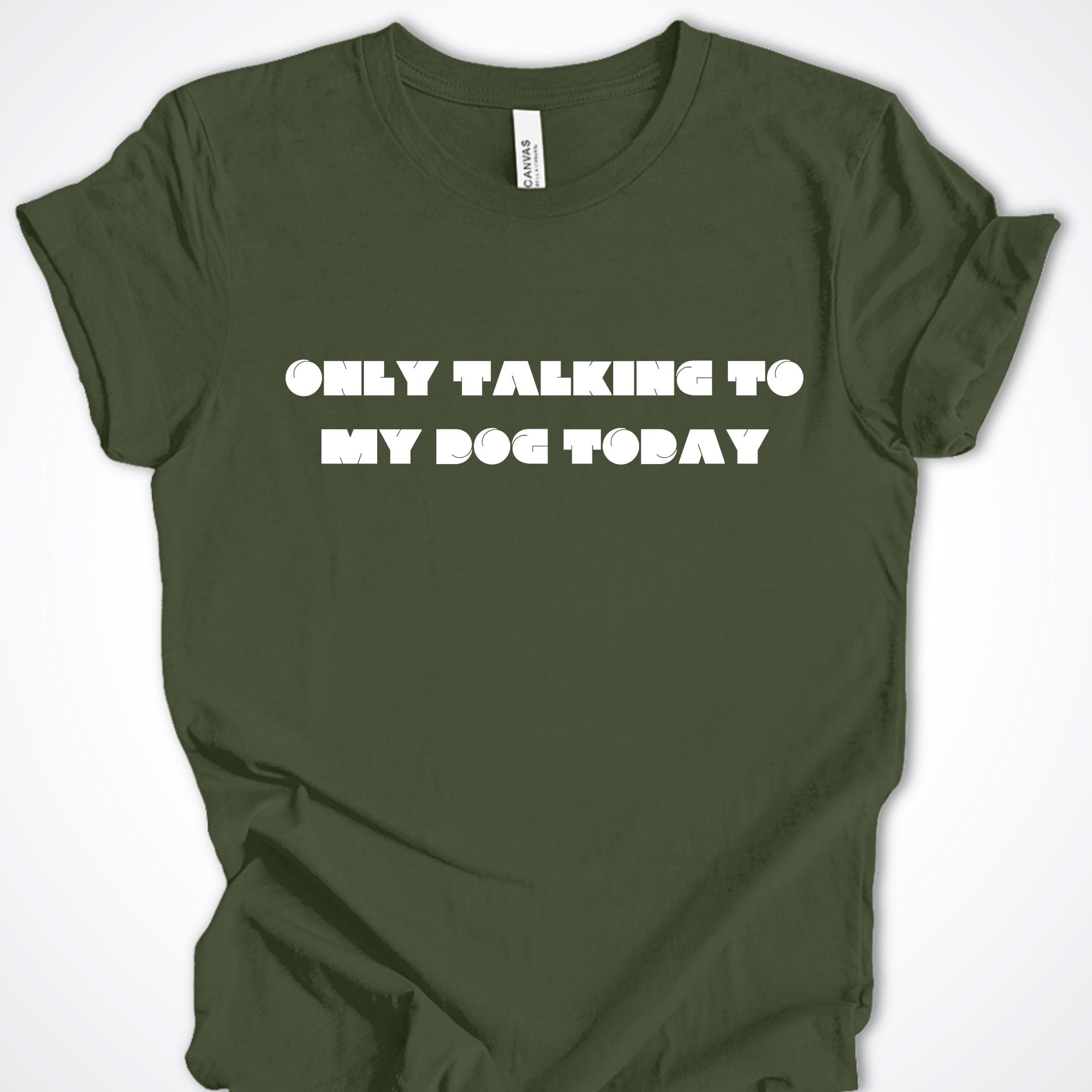 T-Shirt Military Green / S Only Talking to My Dog Modern Design Premium Unisex T-Shirt ReallyintoDogs