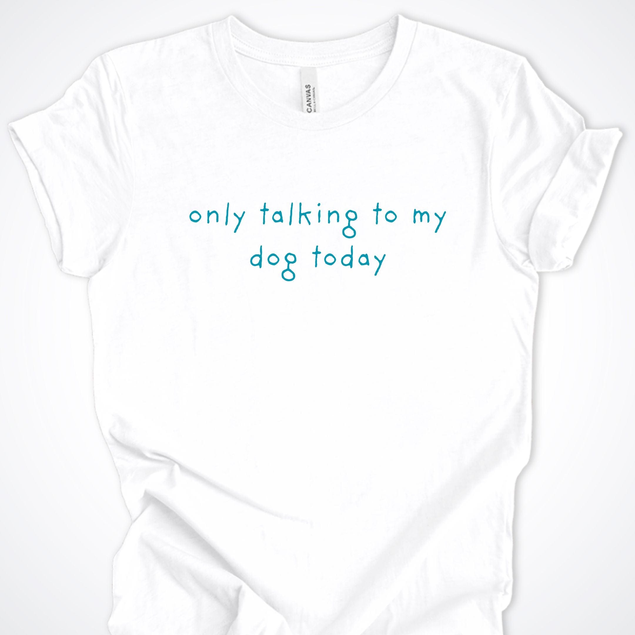 T-Shirt White / S Only Talking to My Dog Relaxed Design Premium Unisex T-Shirt ReallyintoDogs