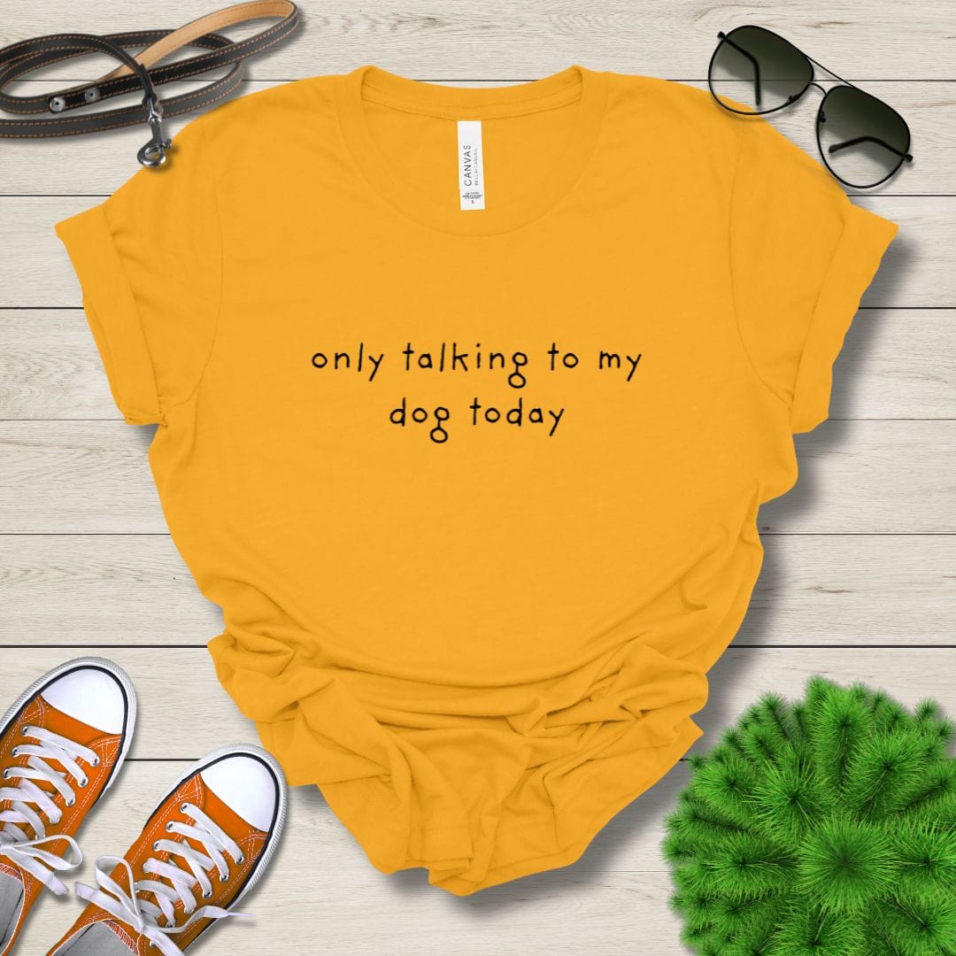 T-Shirt Gold / S Only Talking to My Dog Relaxed Design Premium Unisex Tee - Fun Casual Wear for Dog Lovers --reallyintothat