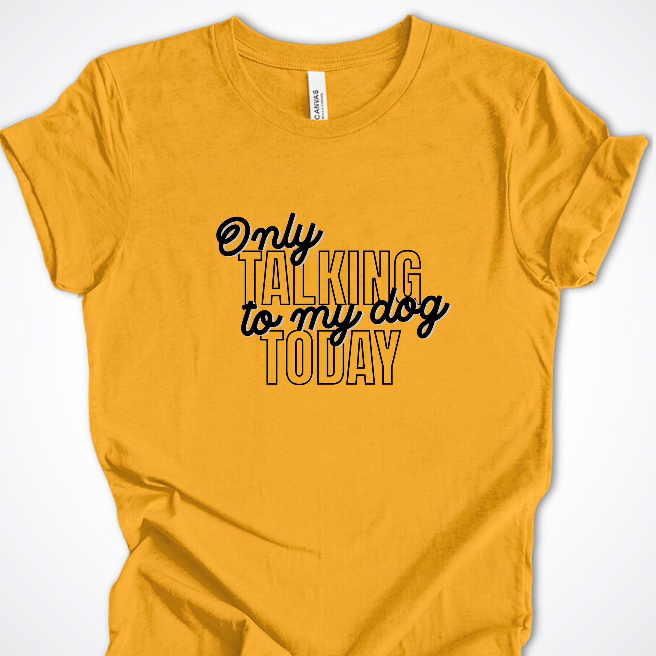 T-Shirt Gold / S Only Talking to My Dog Stacked Design Premium Unisex T-Shirt ReallyintoDogs