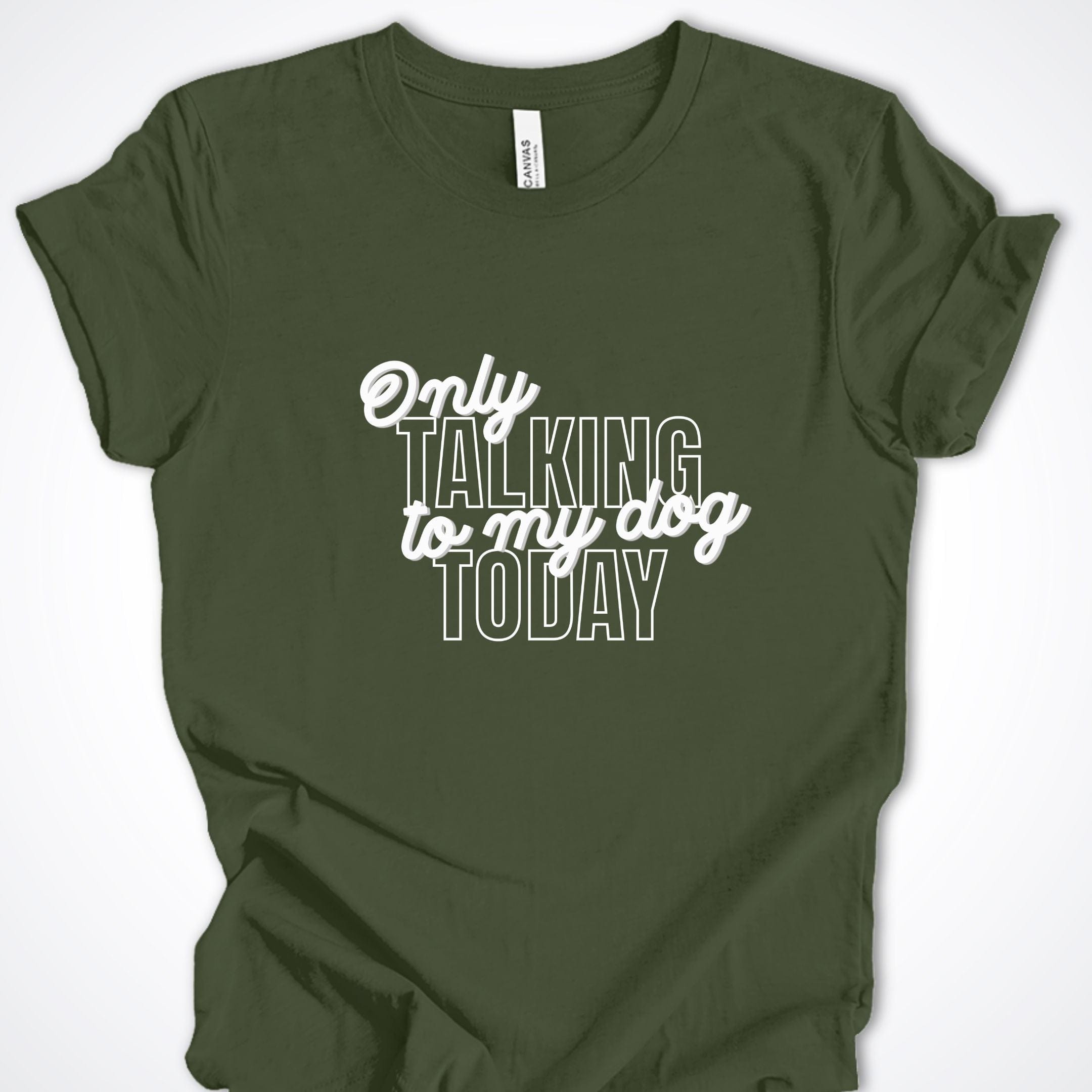 T-Shirt Military Green / S Only Talking to My Dog Stacked Design Premium Unisex T-Shirt ReallyintoDogs