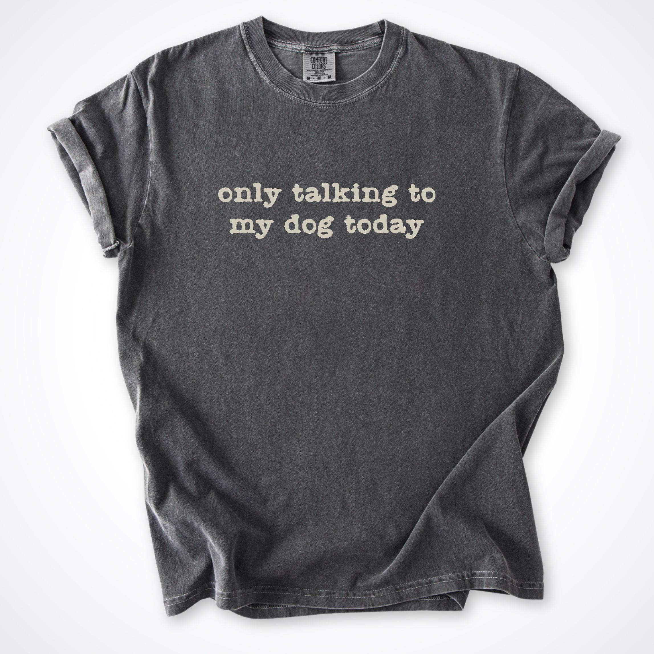 T-Shirt Pepper / S Only Talking to my Dog Today Comfort Colors T-Shirt ReallyintoDogs