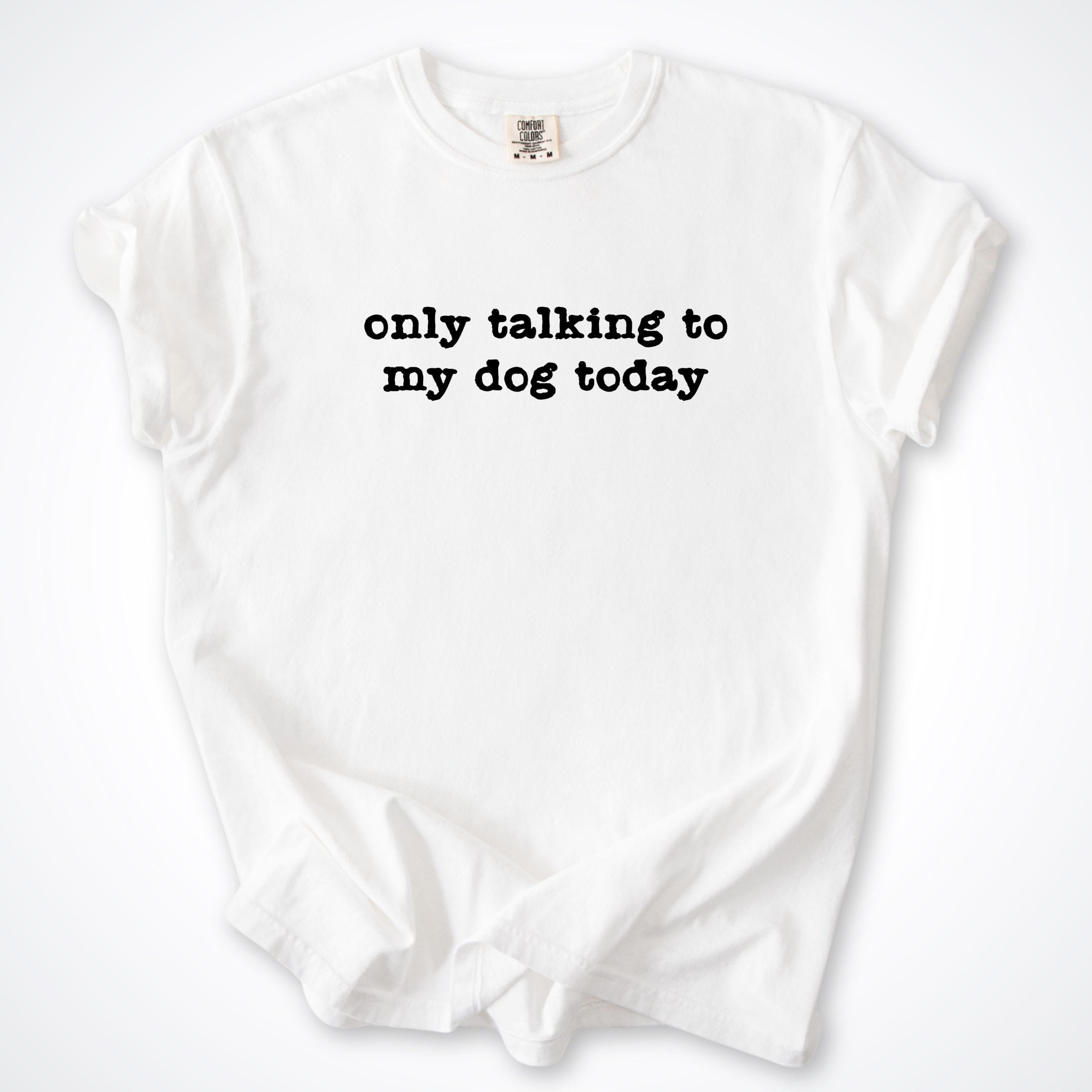 T-Shirt White / S Only Talking to my Dog Today Comfort Colors T-Shirt ReallyintoDogs