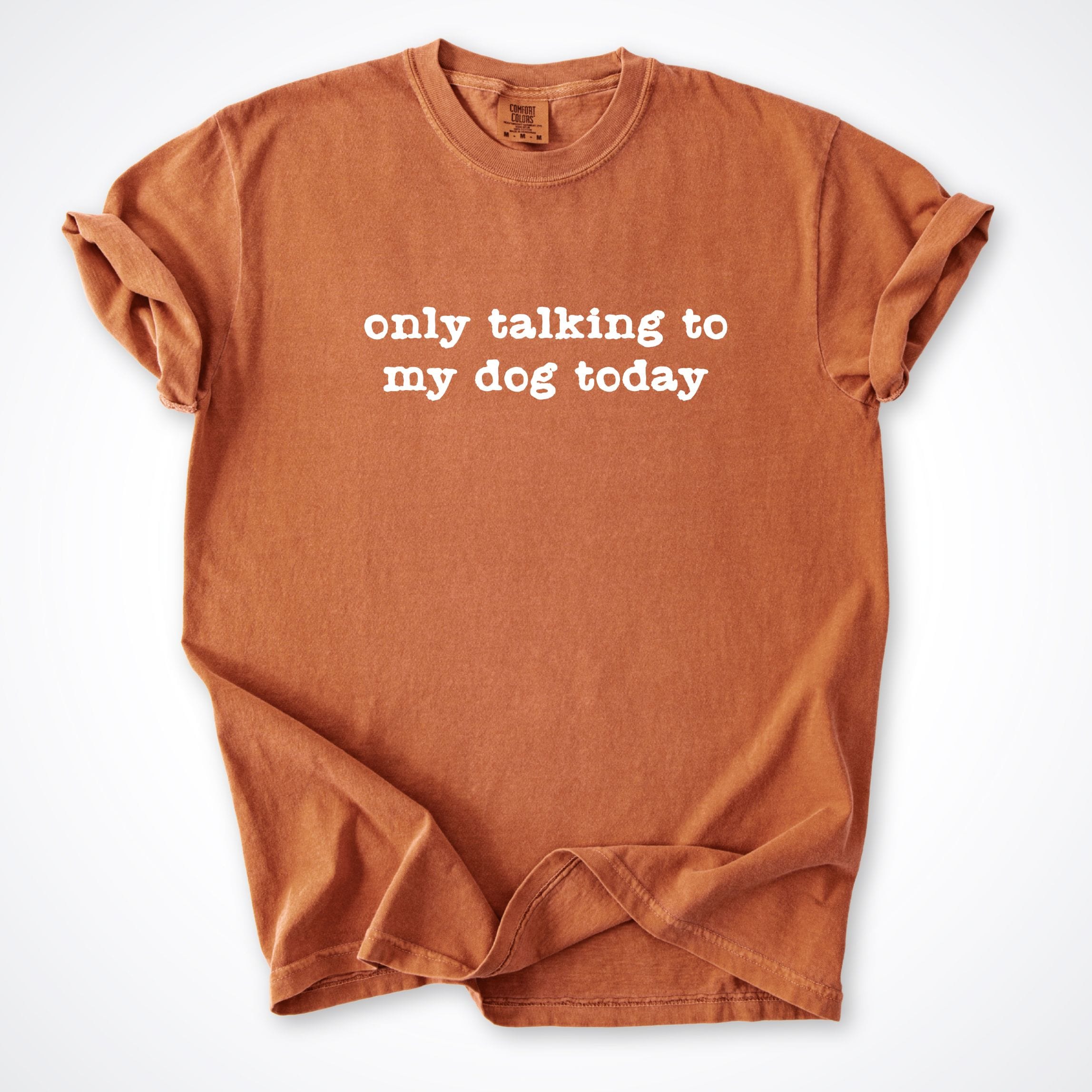 T-Shirt Yam / S Only Talking to my Dog Today Comfort Colors T-Shirt ReallyintoDogs
