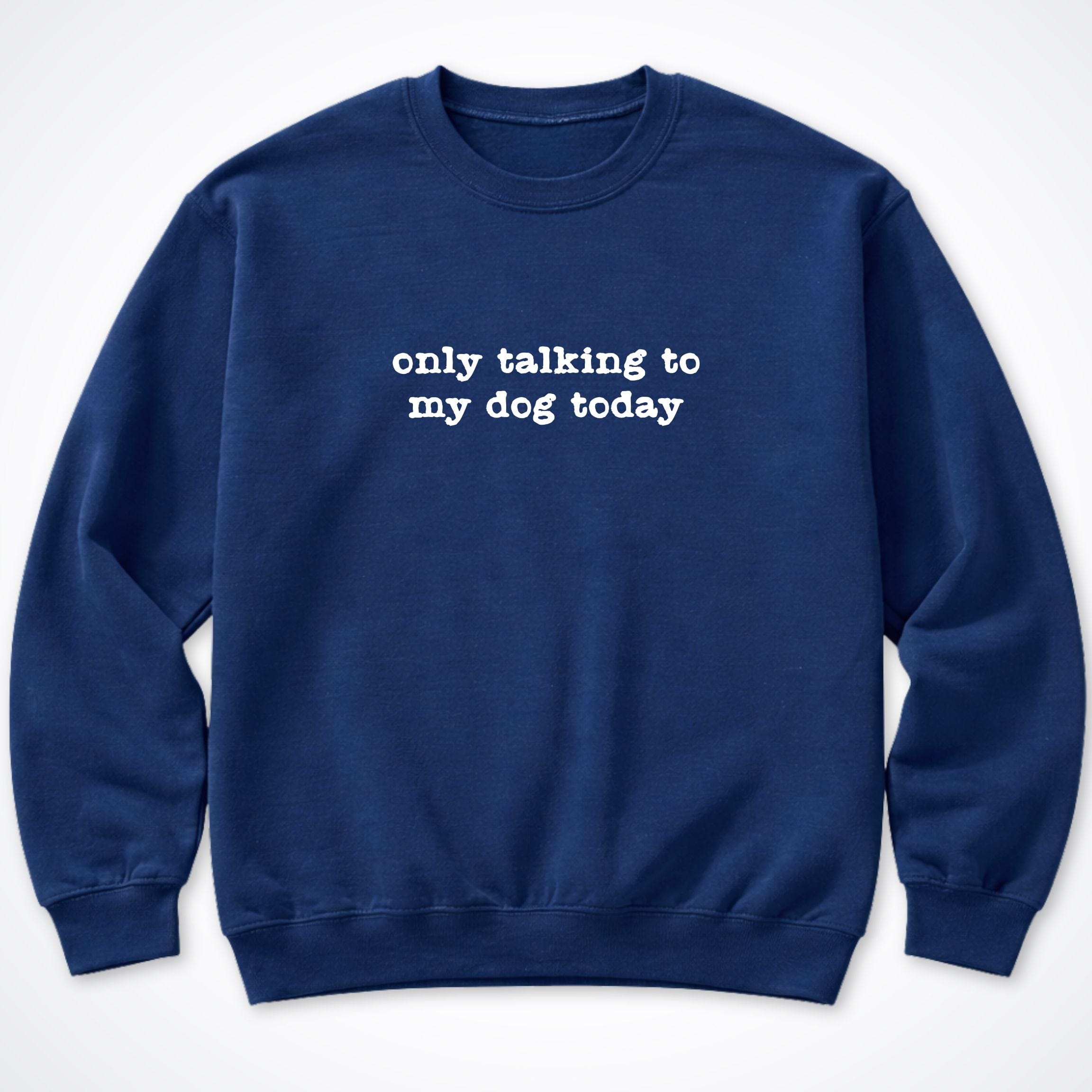 Sweatshirt S / Navy Only Talking To My Dog Today Crewneck Sweatshirt ReallyintoDogs