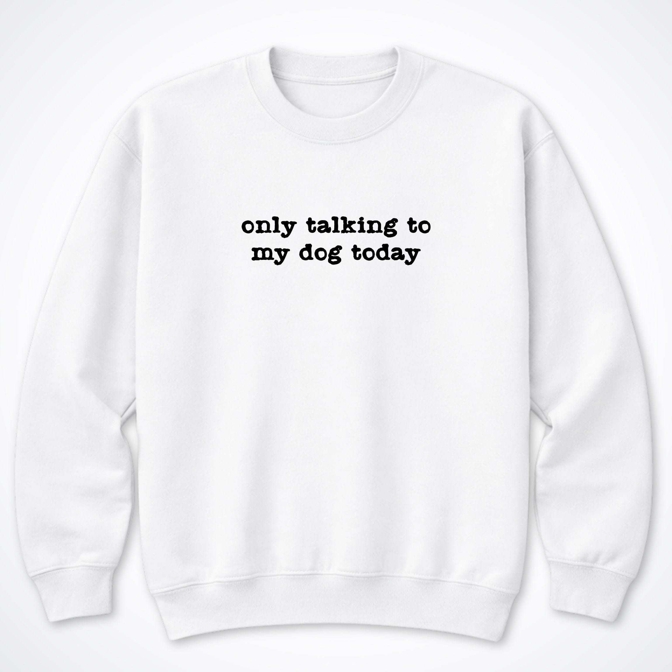 Sweatshirt S / White Only Talking To My Dog Today Crewneck Sweatshirt ReallyintoDogs