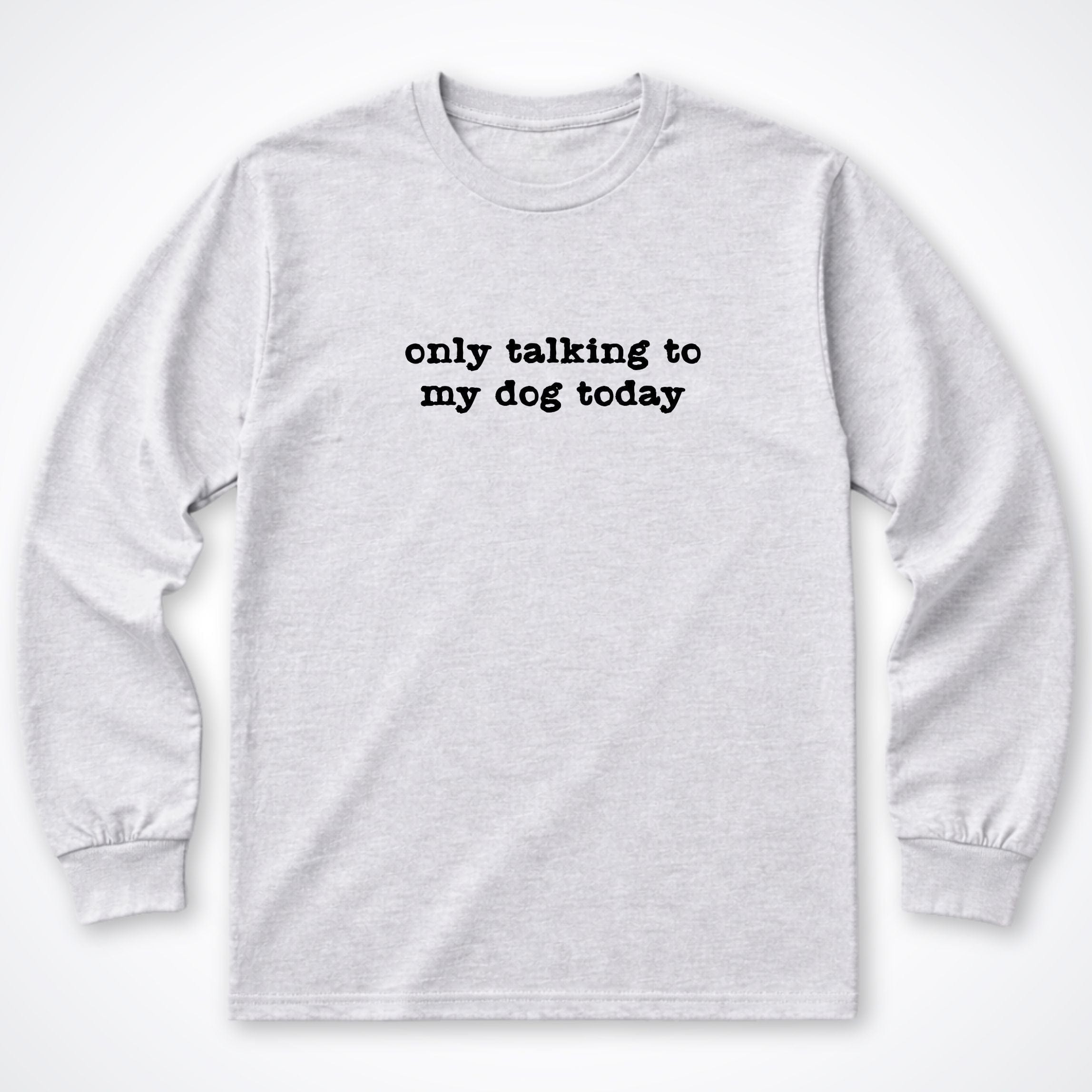 Long-sleeve S / Ash Only Talking to my Dog Today Long Sleeve Shirt ReallyintoDogs