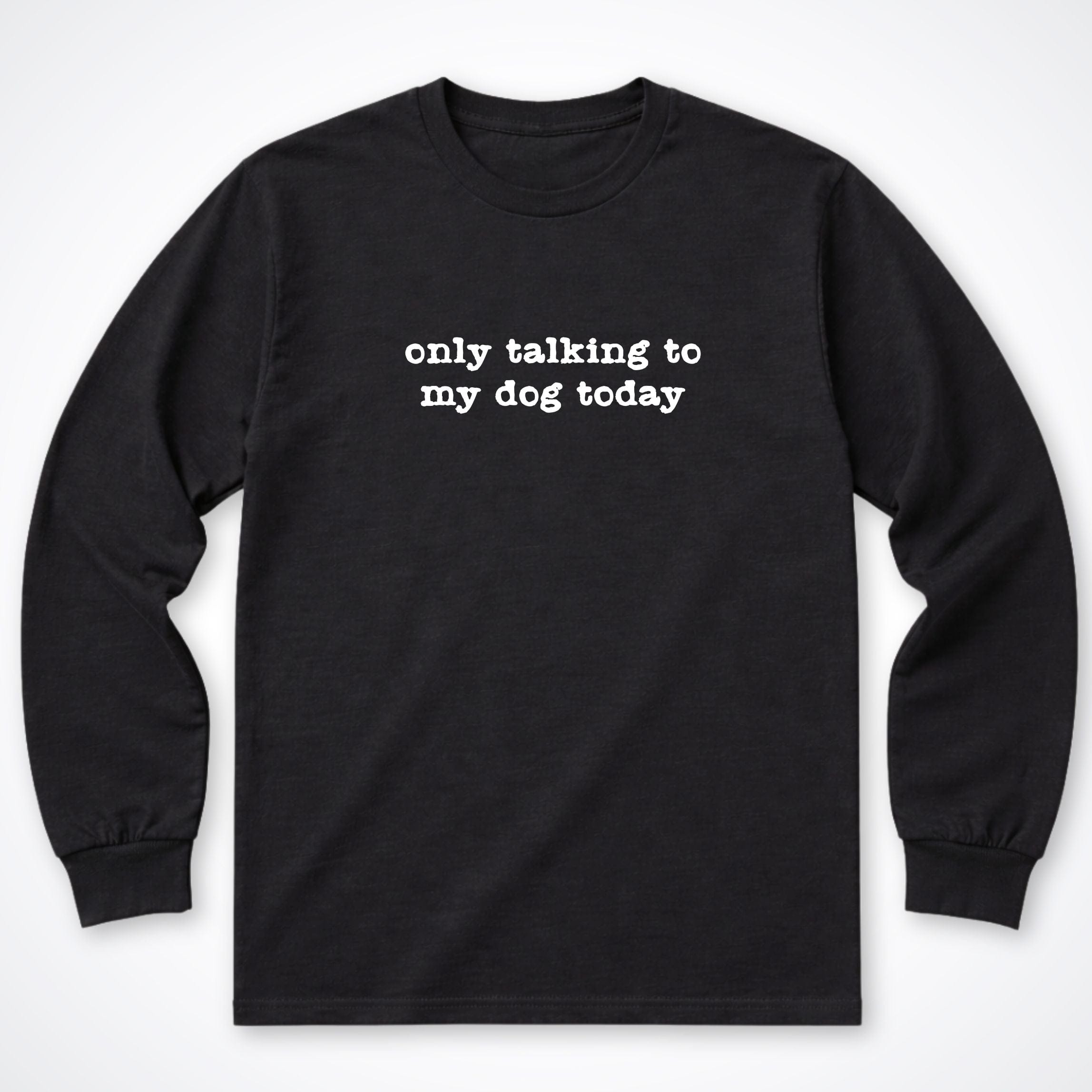 Long-sleeve S / Black Only Talking to my Dog Today Long Sleeve Shirt ReallyintoDogs