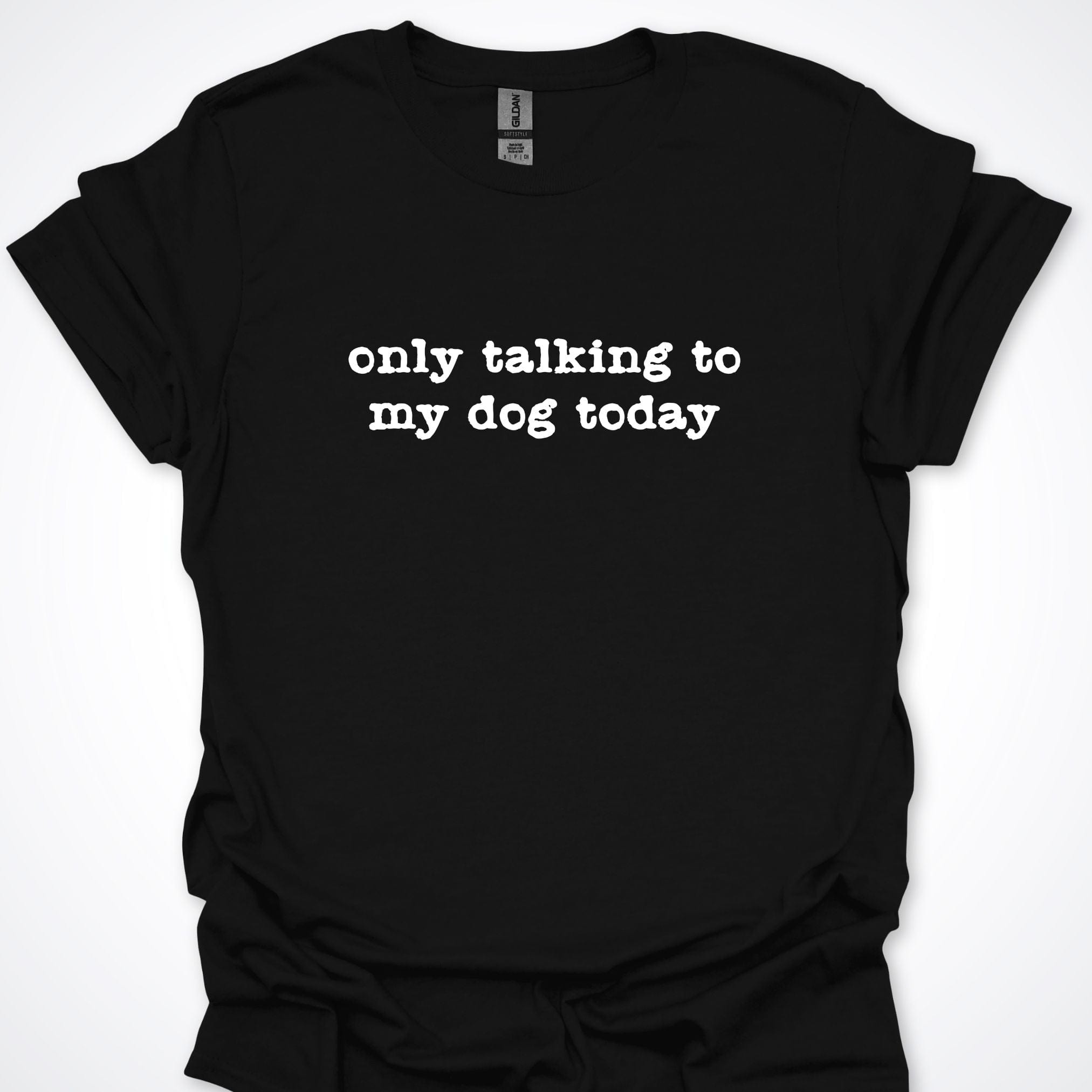 T-Shirt Black / S Only Talking to my Dog Today Premium Unisex T-Shirt ReallyintoDogs