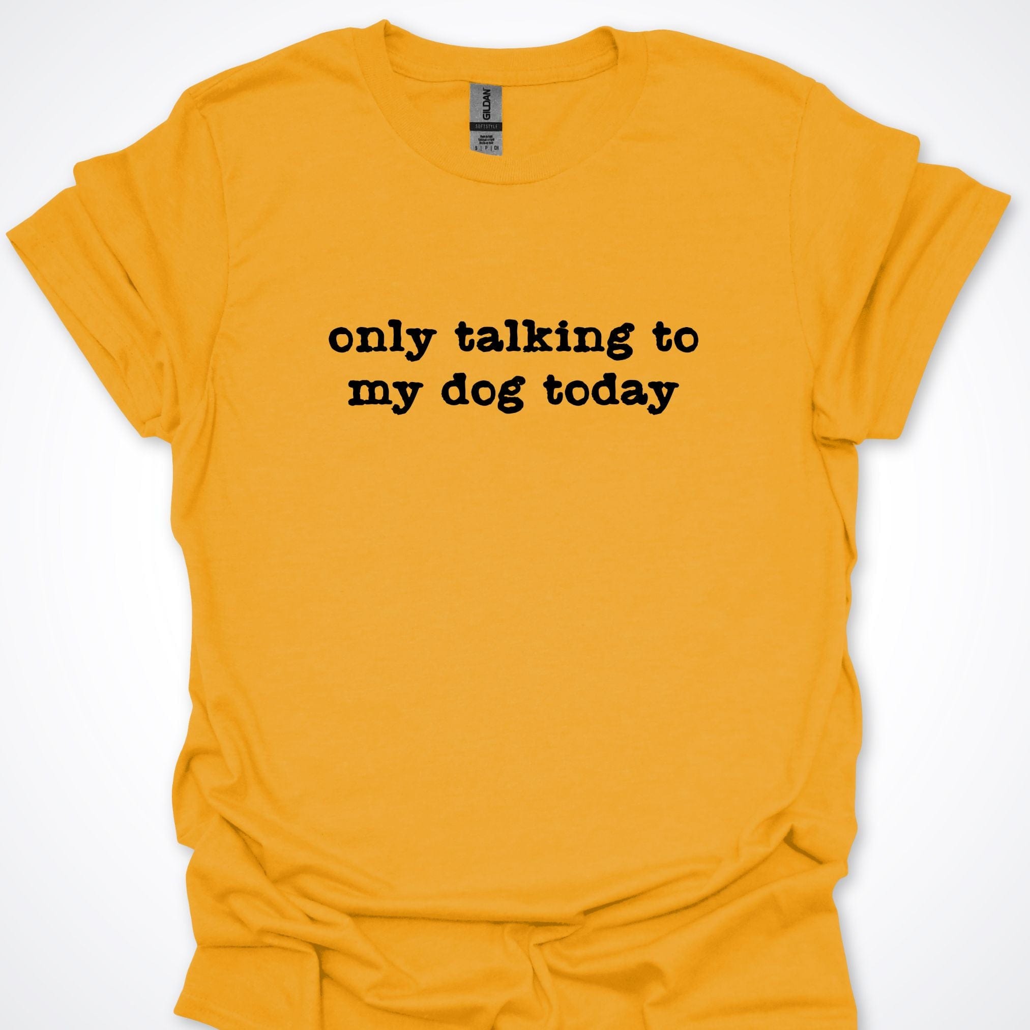 T-Shirt Gold / S Only Talking to my Dog Today Premium Unisex T-Shirt ReallyintoDogs