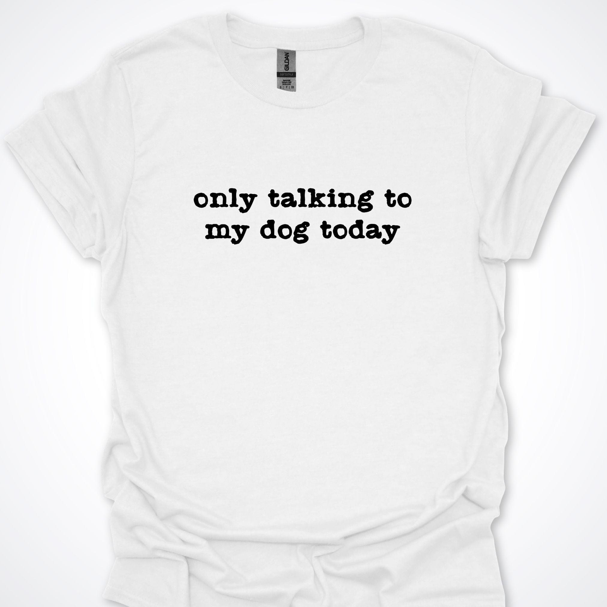 T-Shirt White / S Only Talking to my Dog Today Premium Unisex T-Shirt ReallyintoDogs