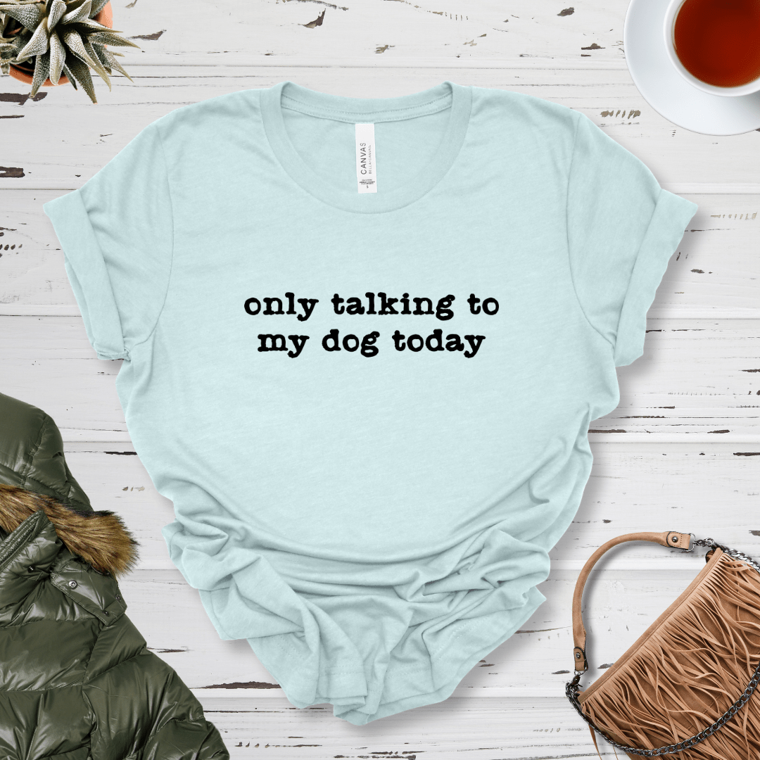 T-Shirt Heather Ice Blue / S Only Talking to my Dog Today Premium Unisex Tee - Fun Casual Wear for Dog Lovers --reallyintothat