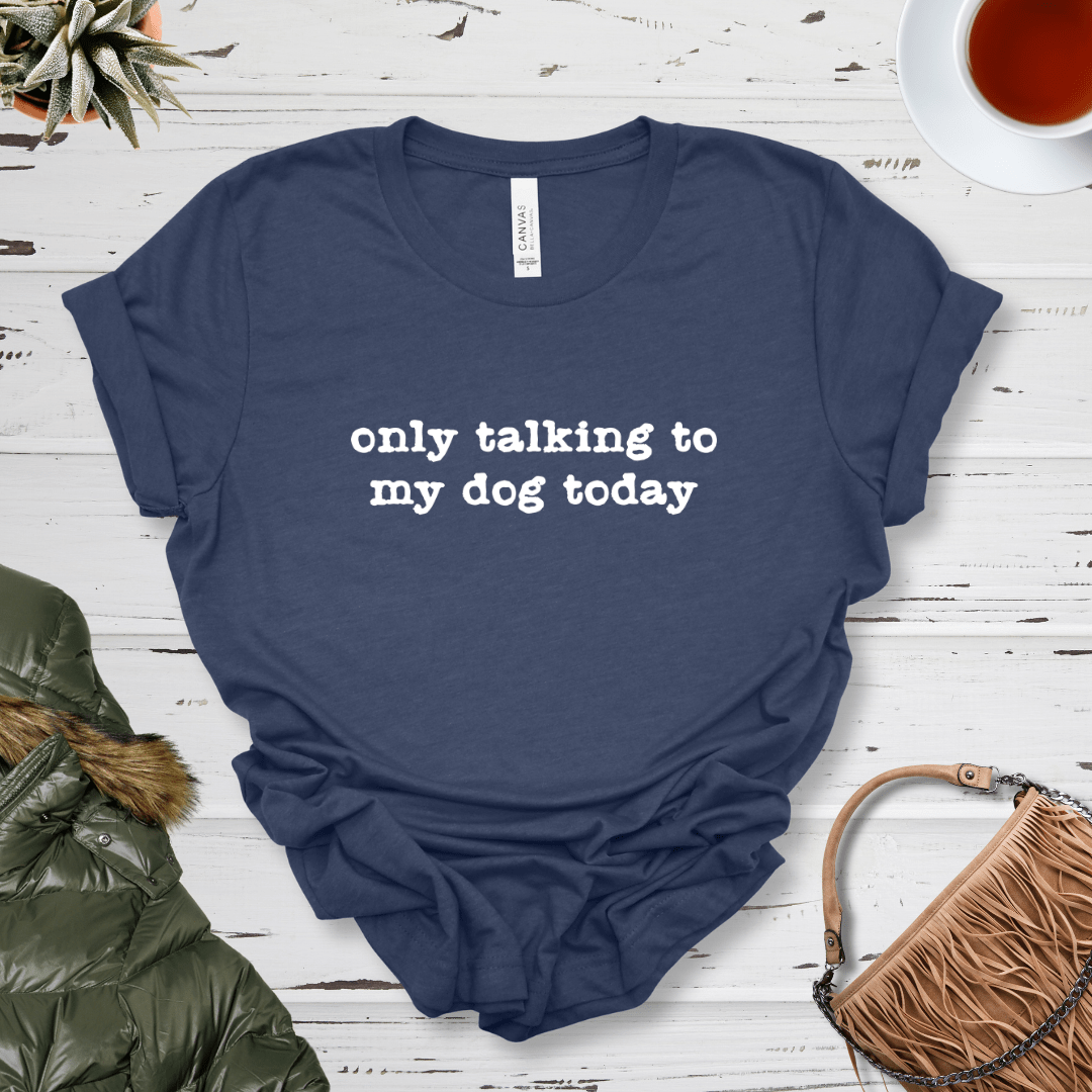 T-Shirt Heather Navy / S Only Talking to my Dog Today Premium Unisex Tee - Fun Casual Wear for Dog Lovers --reallyintothat