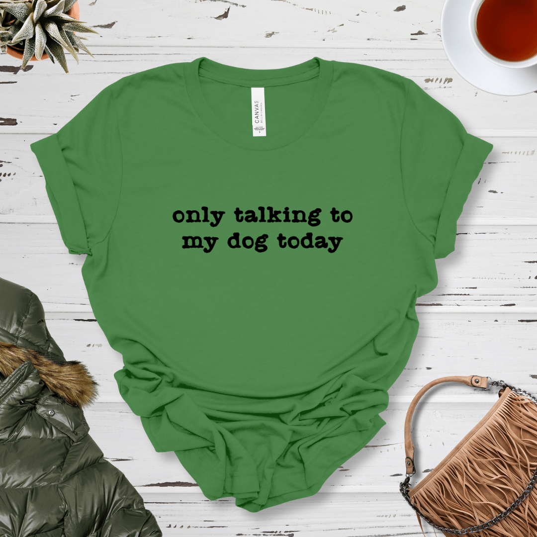 T-Shirt Leaf / S Only Talking to my Dog Today Premium Unisex Tee - Fun Casual Wear for Dog Lovers --reallyintothat