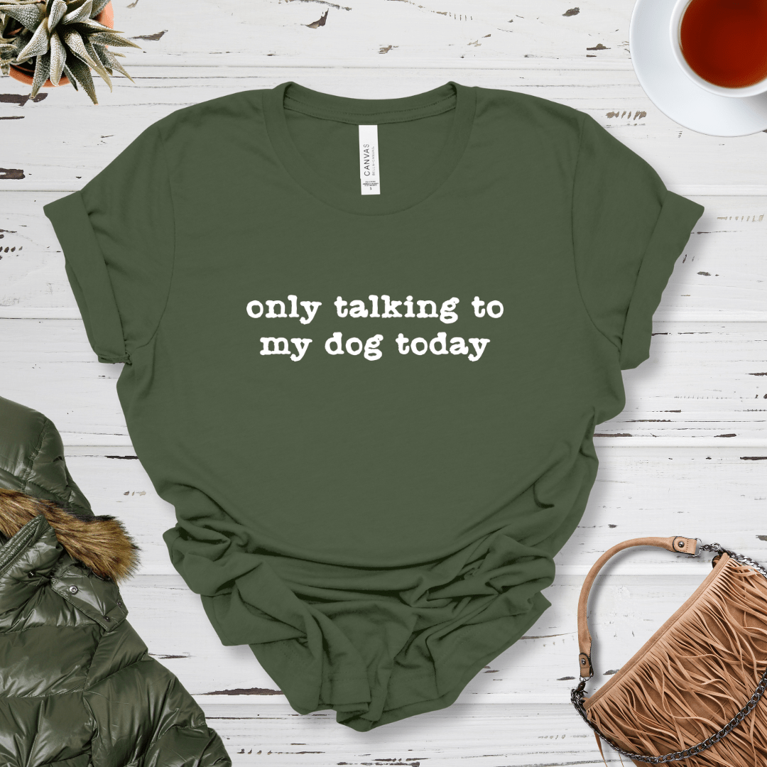 T-Shirt Military Green / S Only Talking to my Dog Today Premium Unisex Tee - Fun Casual Wear for Dog Lovers --reallyintothat