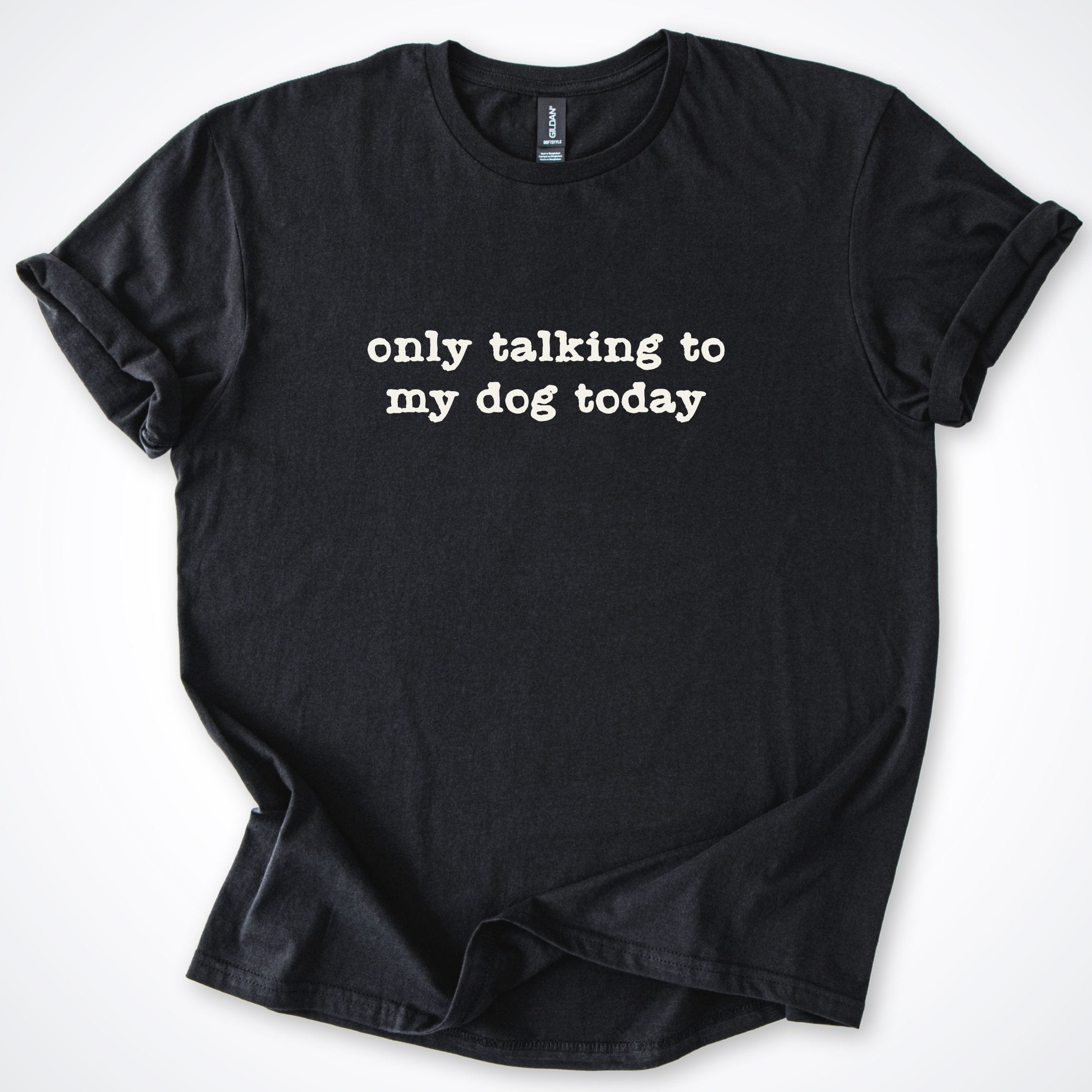 T-Shirt Black / S Only Talking to my Dog Today T-Shirt ReallyintoDogs
