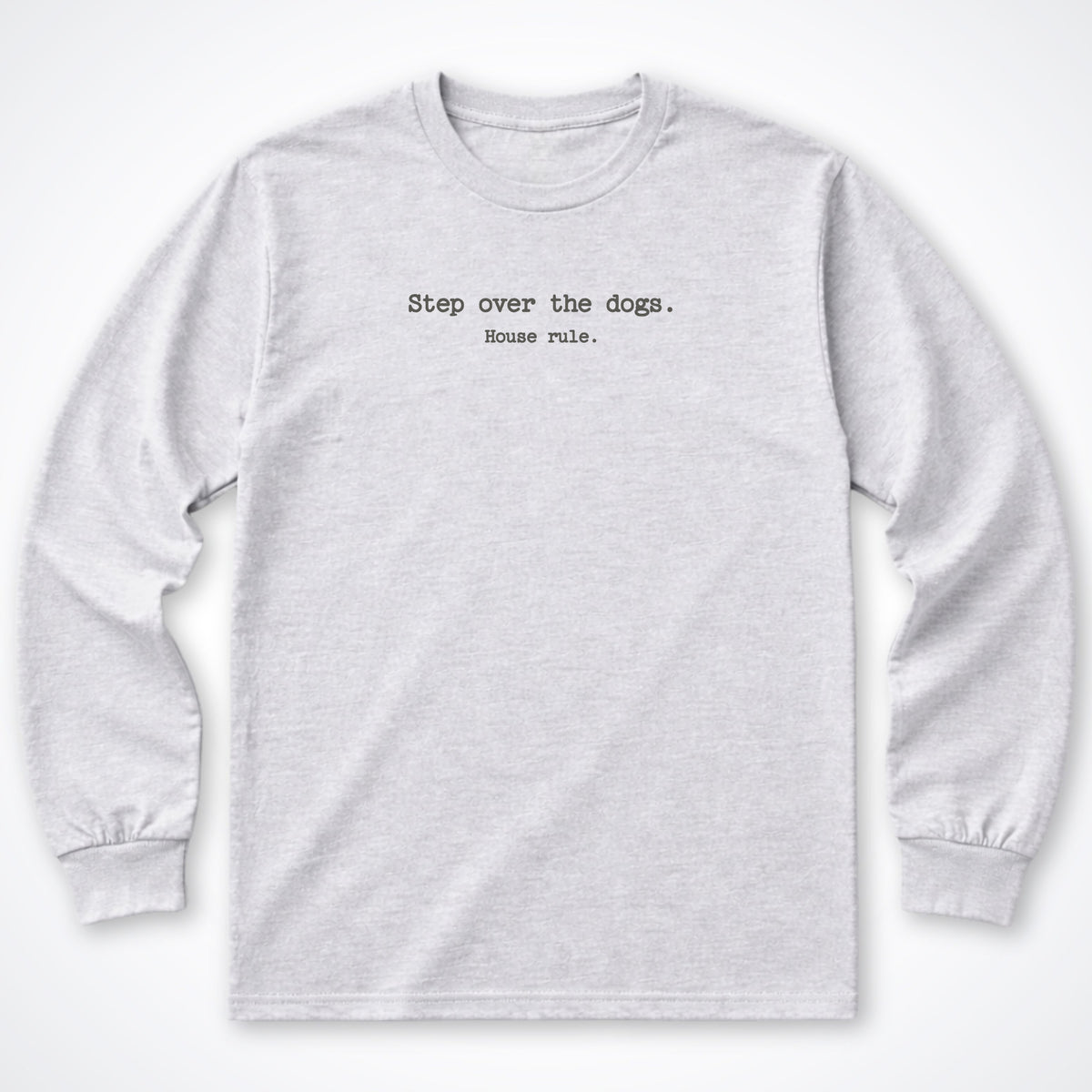 Step Over The Dogs. House Rule. Long Sleeve Shirt in Ash