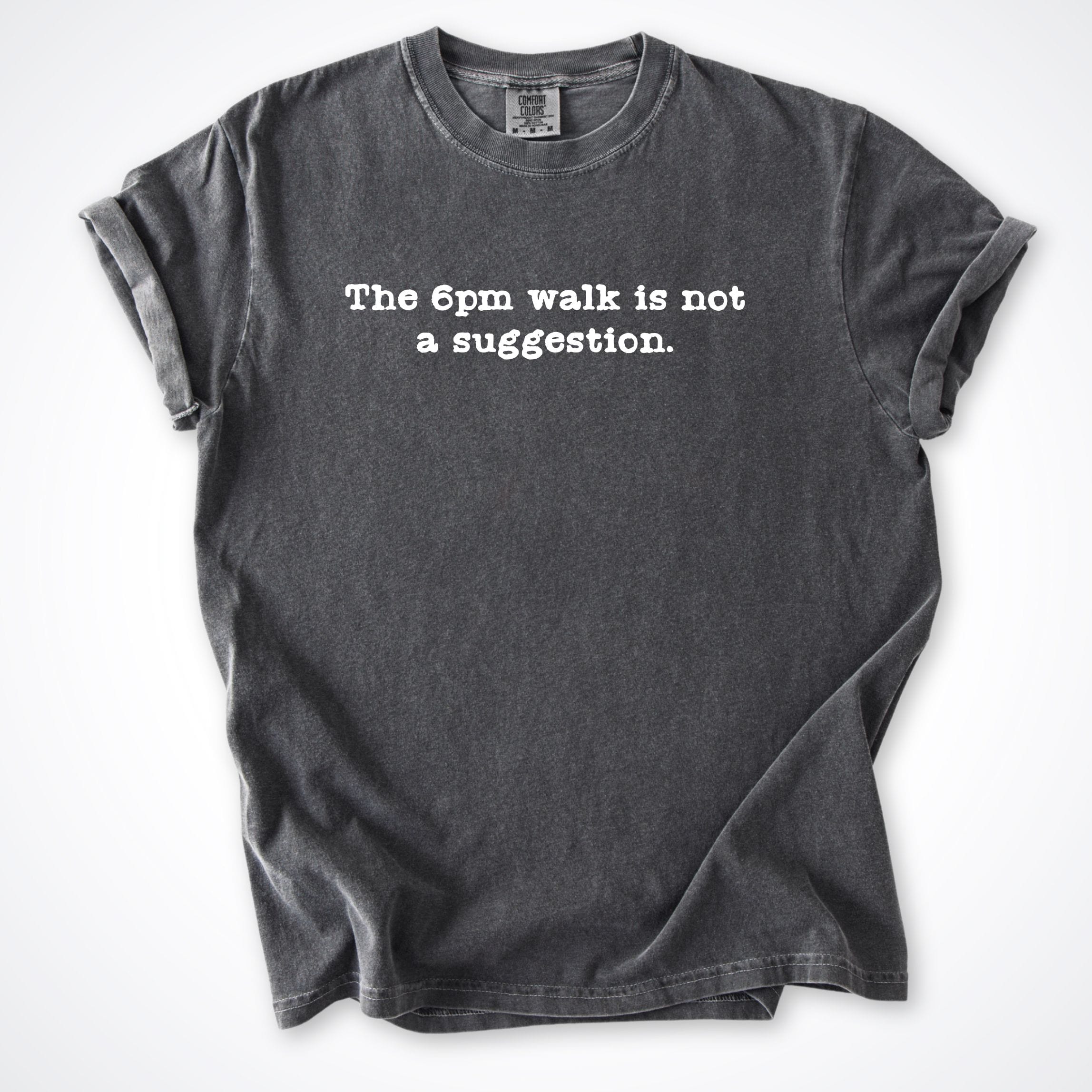 T-Shirt Pepper / S The 6pm Walk Is Not A Suggestion Comfort Colors T-Shirt ReallyintoDogs