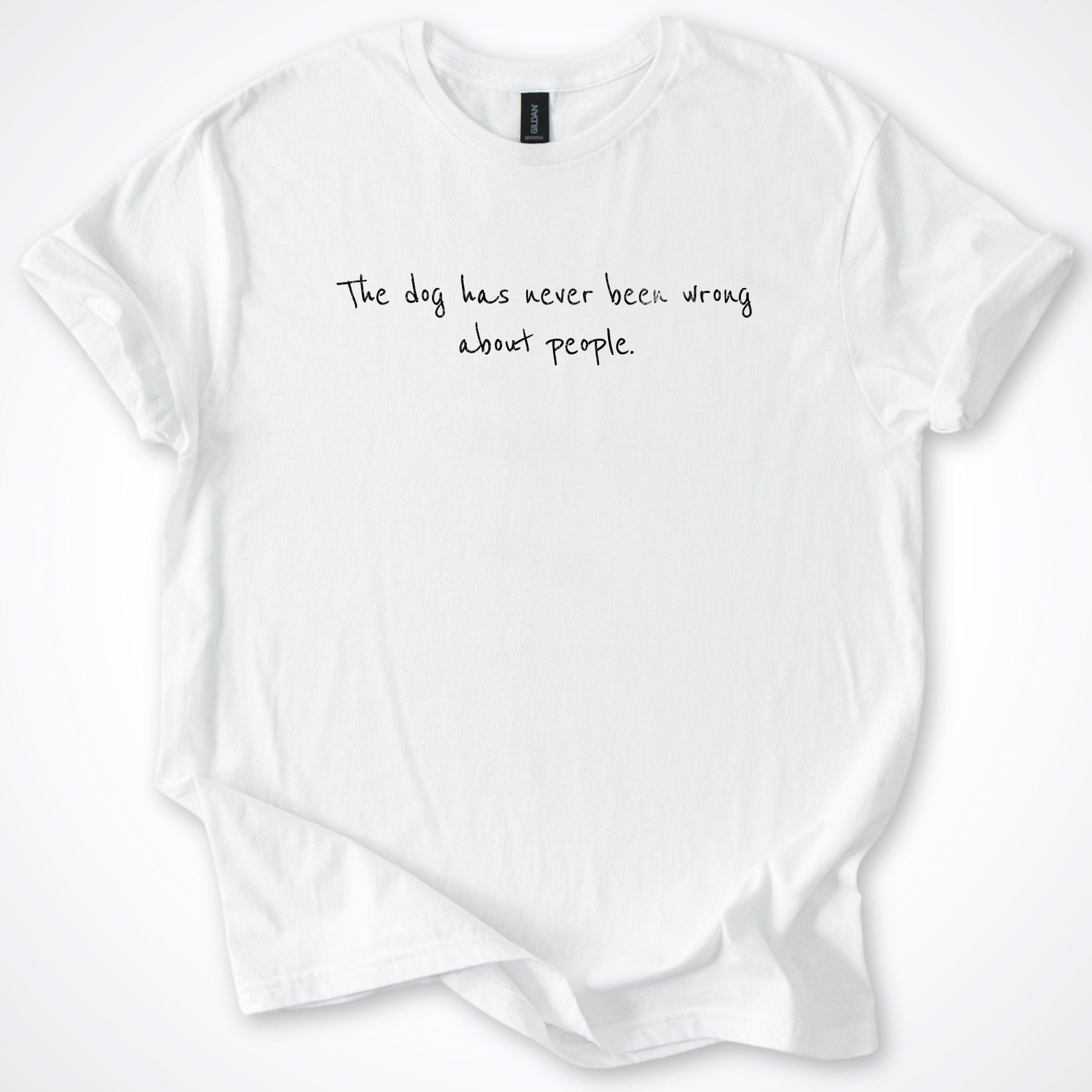 T-Shirt White / S The Dog Has Never Been Wrong About People T-Shirt ReallyintoDogs