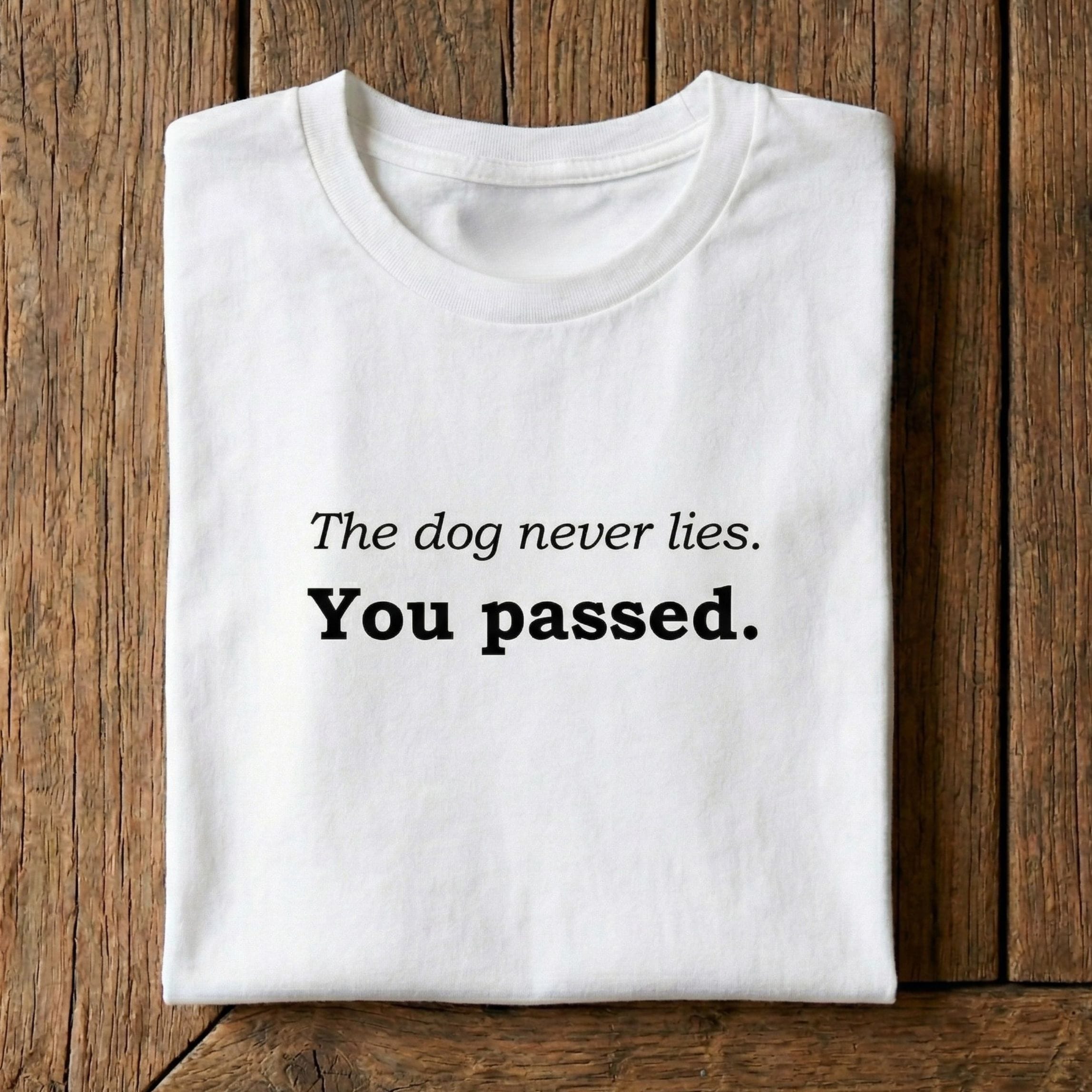 T-Shirt The Dog Never Lies You Passed T-Shirt ReallyintoDogs