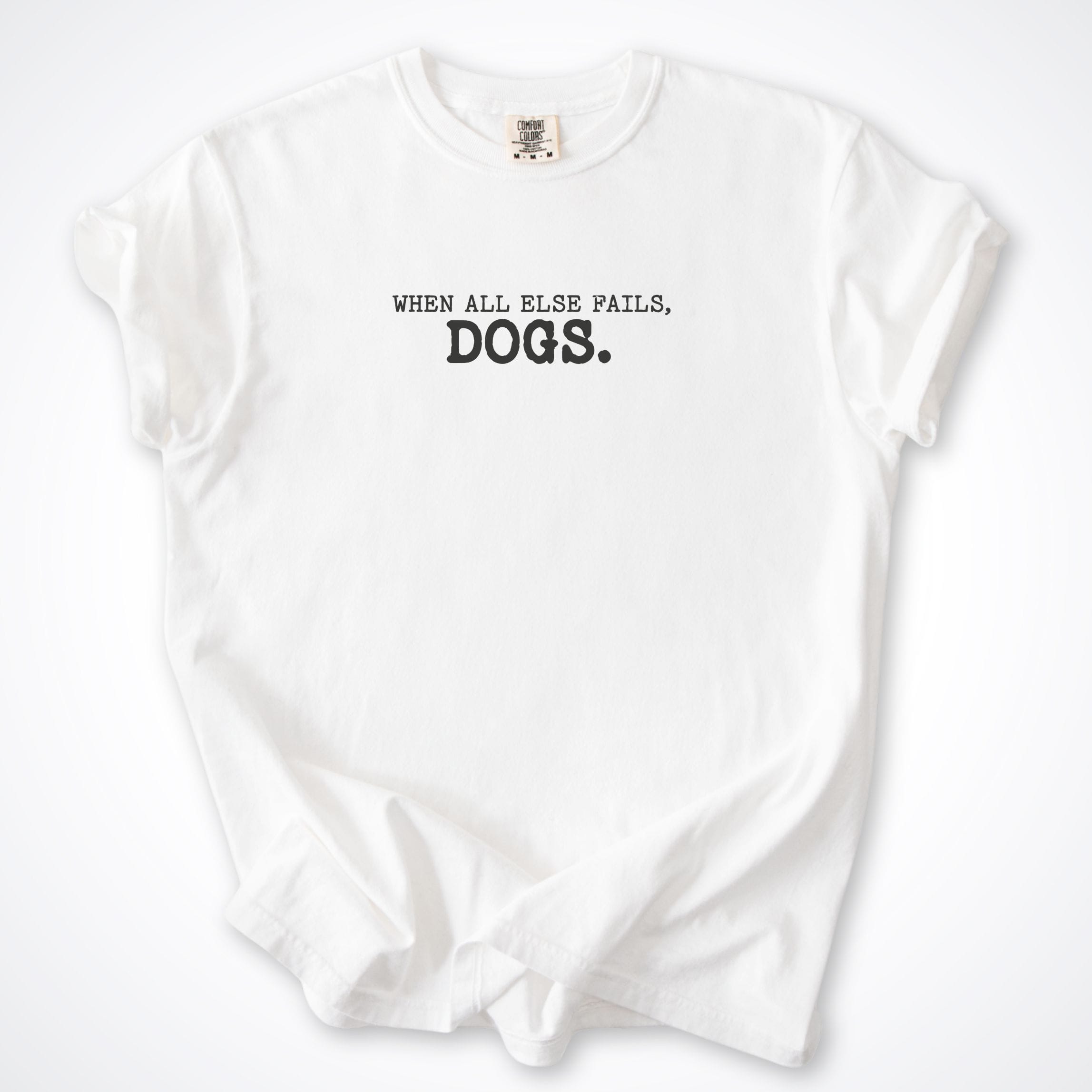 T-Shirt White / S When All Else Fails, Dogs. Comfort Colors T-Shirt ReallyintoDogs