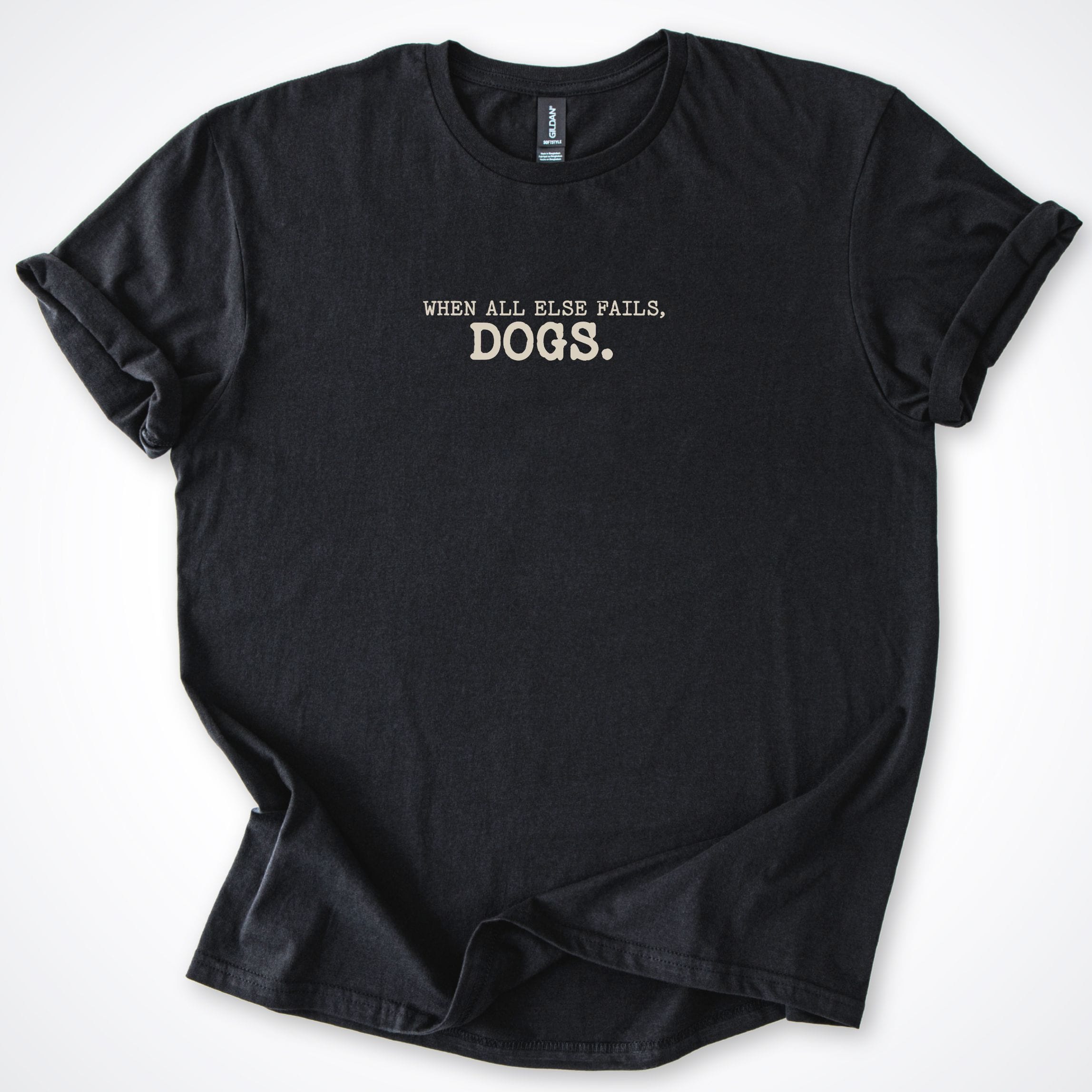 T-Shirt Black / S When All Else Fails, Dogs. T-Shirt ReallyintoDogs