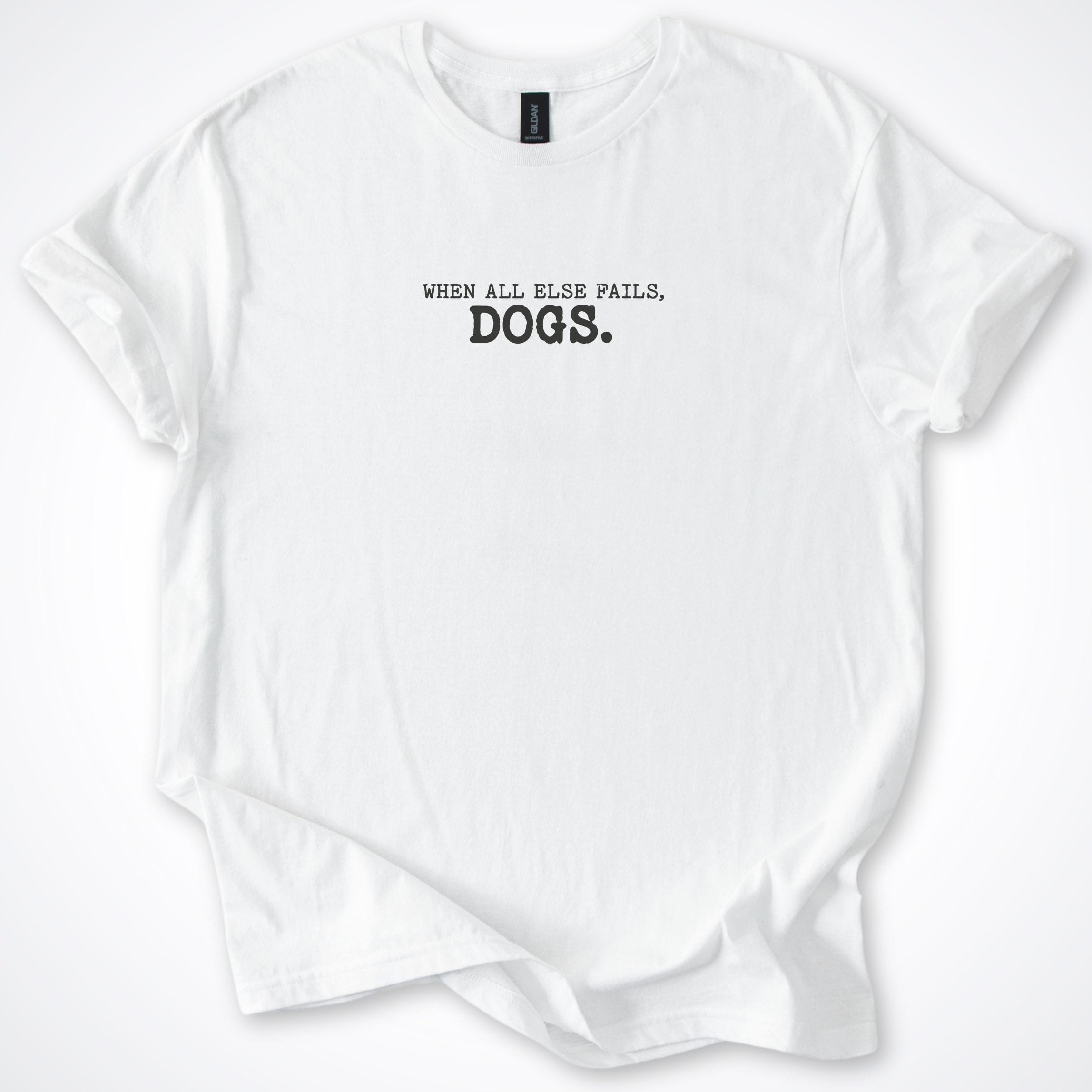 T-Shirt White / S When All Else Fails, Dogs. T-Shirt ReallyintoDogs