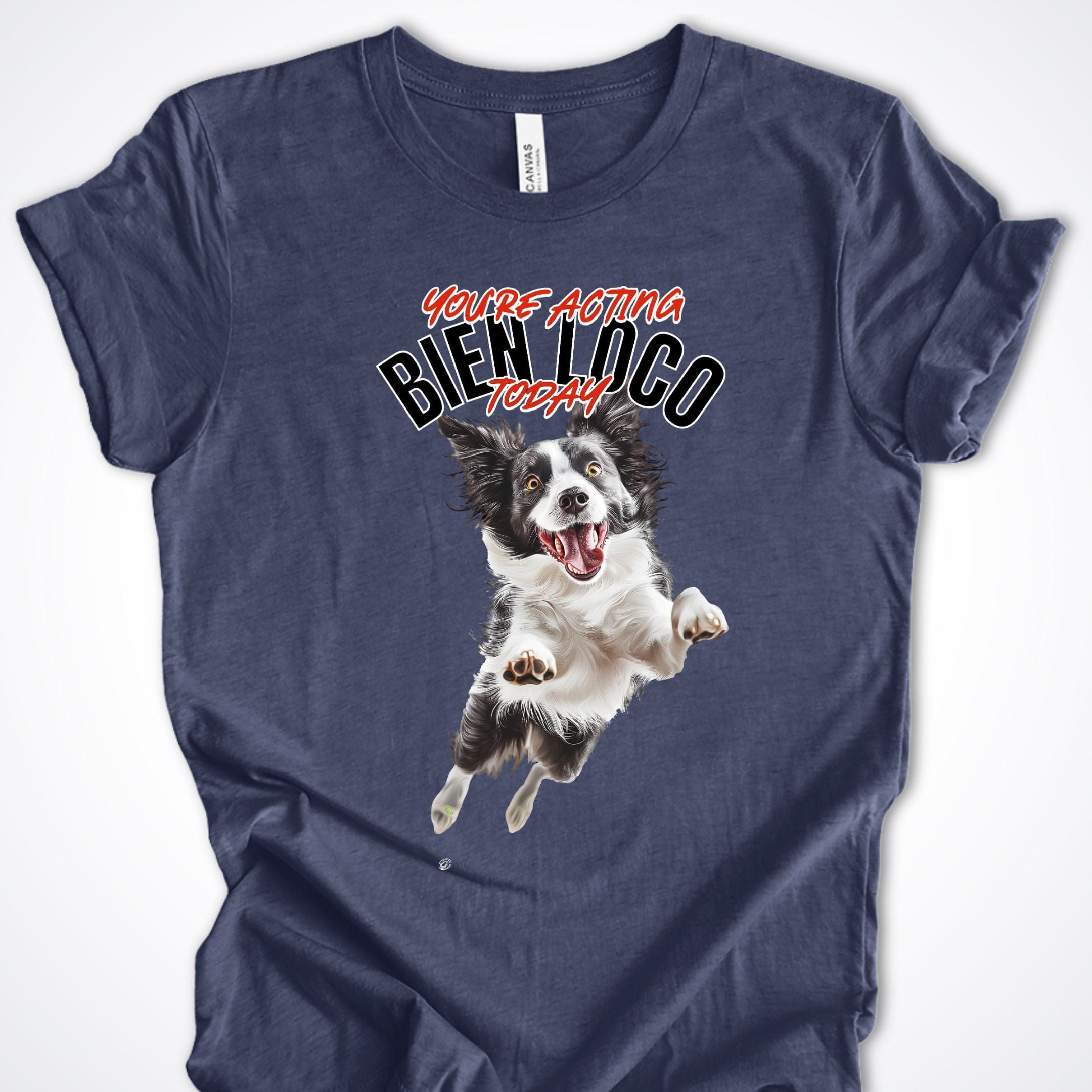 T-Shirt Heather Navy / S You're Acting Bien Loco Today Premium Unisex T-Shirt ReallyintoDogs