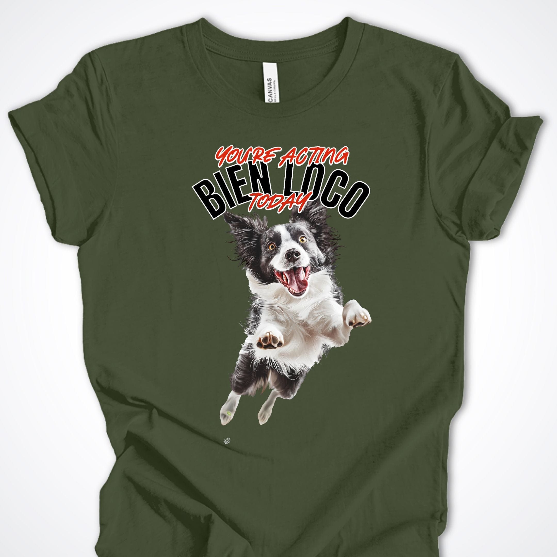 T-Shirt Military Green / S You're Acting Bien Loco Today Premium Unisex T-Shirt ReallyintoDogs