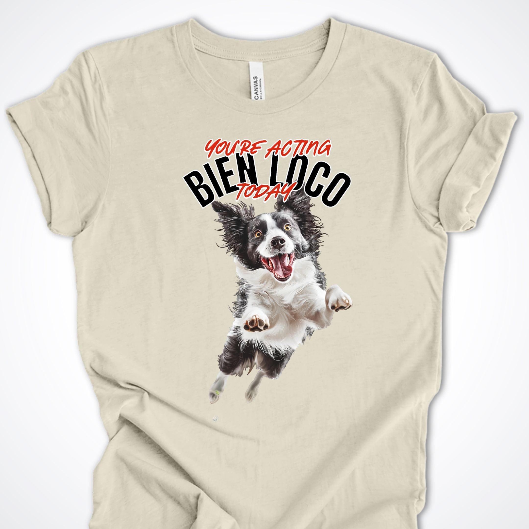 T-Shirt Natural / S You're Acting Bien Loco Today Premium Unisex T-Shirt ReallyintoDogs