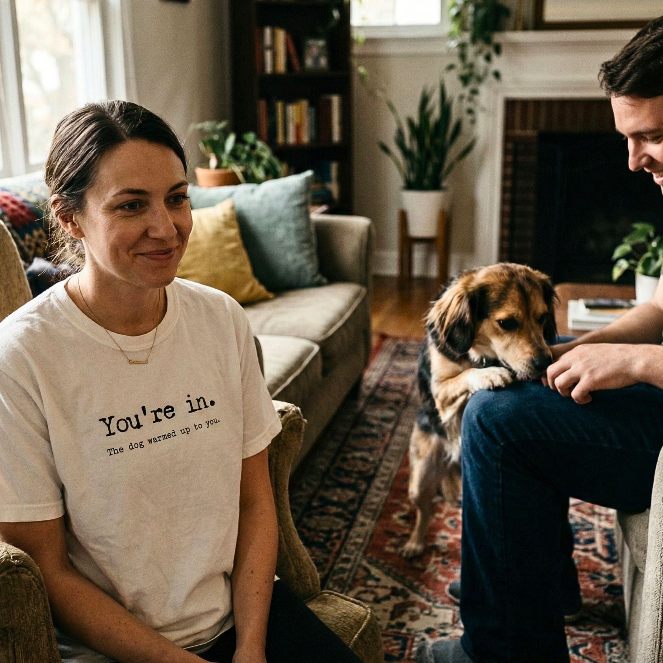 T-Shirt You're in. The dog warmed up to you T-Shirt ReallyintoDogs