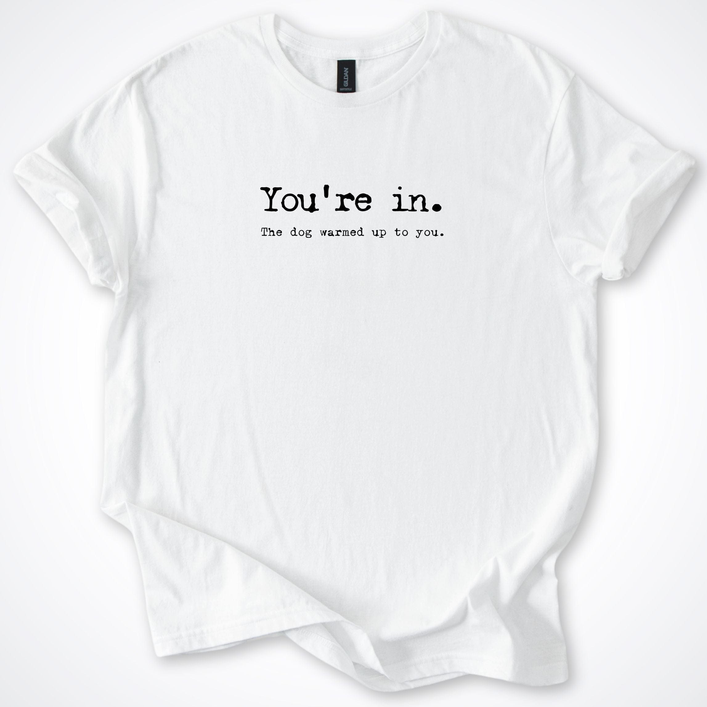 T-Shirt White / S You're in. The dog warmed up to you T-Shirt ReallyintoDogs